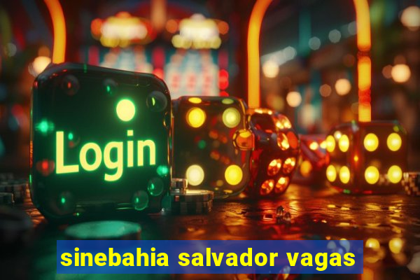 sinebahia salvador vagas